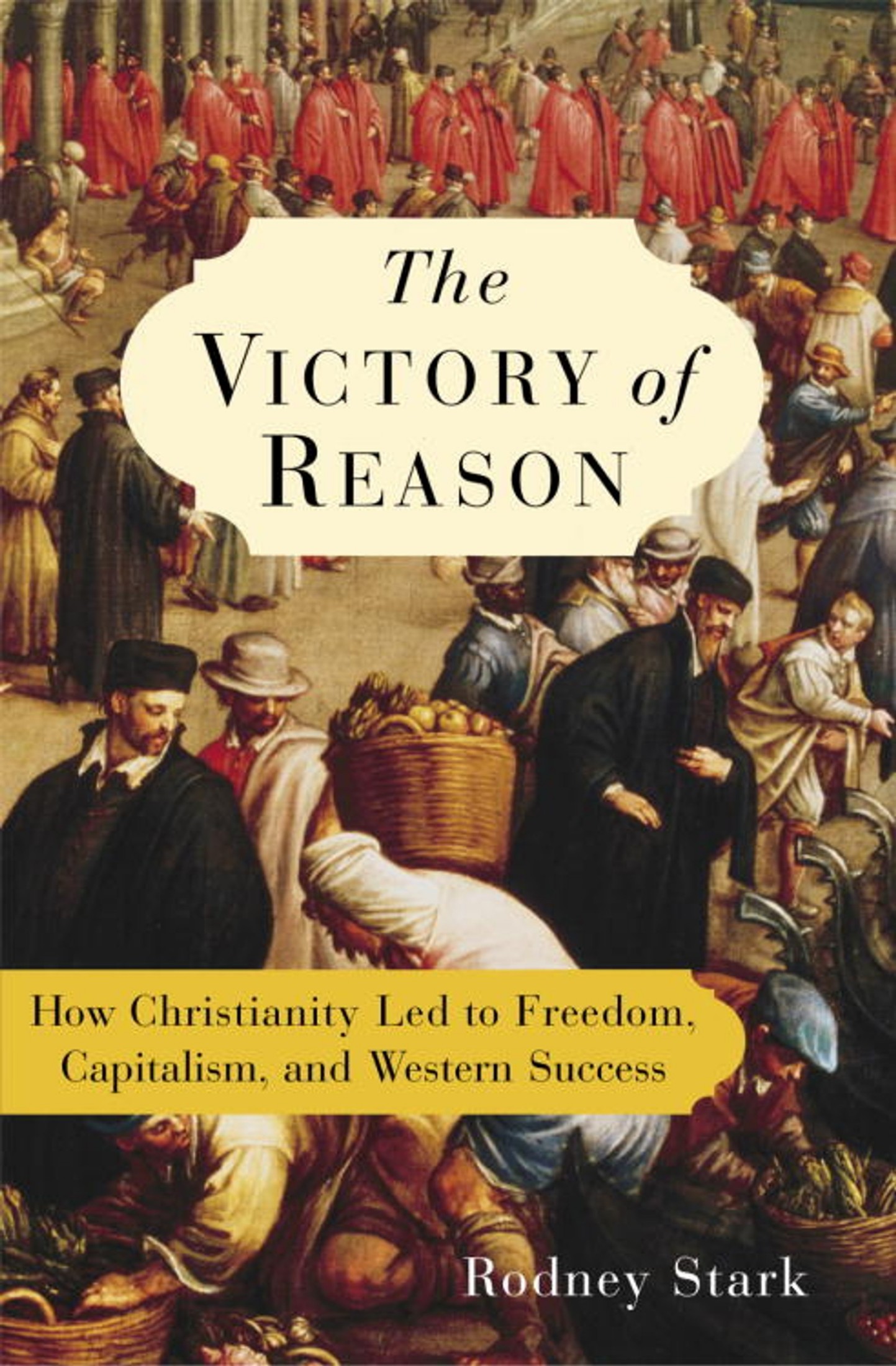 The Victory of Reason: How Christianity Led to Freedom, Capitalism, and Western Success