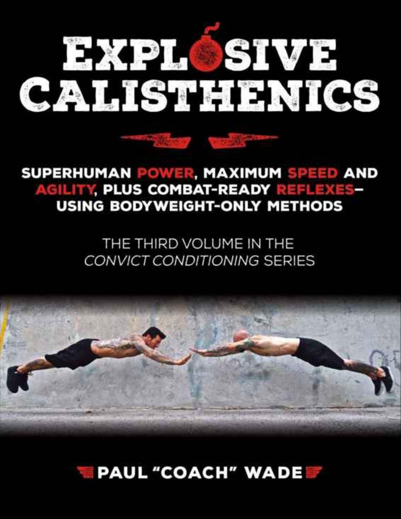 Explosive Calisthenics: Superhuman Power, Maximum Speed and Agility, Plus Combat-Ready Reflexes--Using Bodyweight-Only Methods