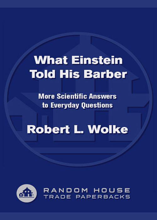What Einstein Told His Barber: More Scientific Answers to Everyday Questions