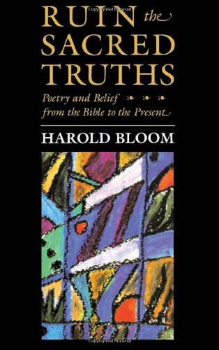 Ruin the Sacred Truths: Poetry and Belief From the Bible to the Present